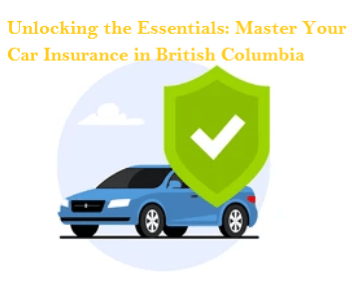 Unlocking the Essentials: Master Your Car Insurance in British Columbia